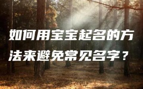 如何用宝宝起名的方法来避免常见名字？