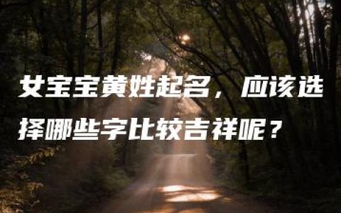 女宝宝黄姓起名，应该选择哪些字比较吉祥呢？