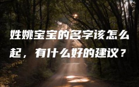 姓姚宝宝的名字该怎么起，有什么好的建议？