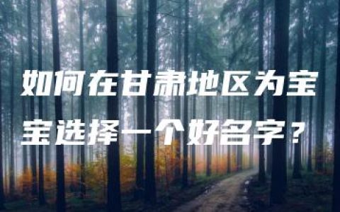 如何在甘肃地区为宝宝选择一个好名字？