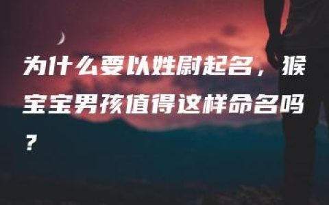 为什么要以姓尉起名，猴宝宝男孩值得这样命名吗？