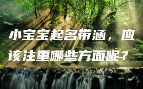 小宝宝起名带涵，应该注重哪些方面呢？