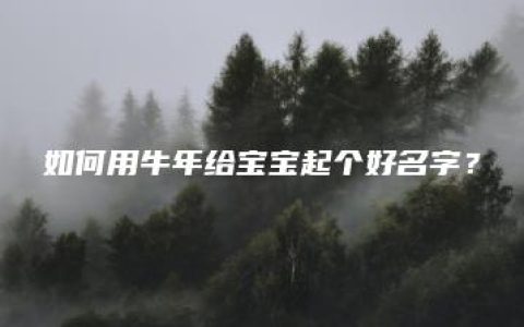 如何用牛年给宝宝起个好名字？