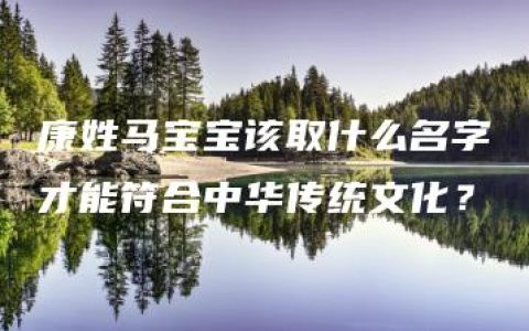 康姓马宝宝该取什么名字才能符合中华传统文化？