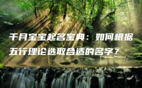 千月宝宝起名宝典：如何根据五行理论选取合适的名字？