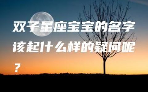 双子星座宝宝的名字该起什么样的疑问呢？