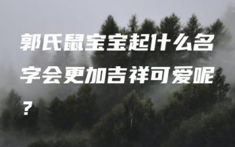 郭氏鼠宝宝起什么名字会更加吉祥可爱呢？