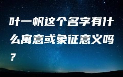 叶一帆这个名字有什么寓意或象征意义吗？