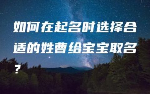 如何在起名时选择合适的姓曹给宝宝取名？