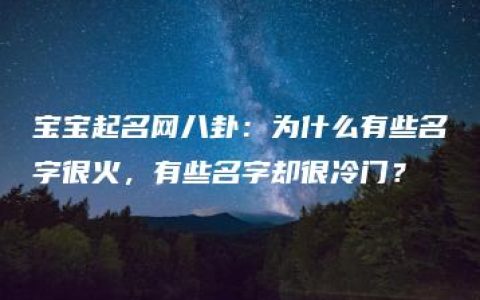 宝宝起名网八卦：为什么有些名字很火，有些名字却很冷门？