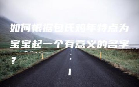 如何根据包氏鸡年特点为宝宝起一个有意义的名字？