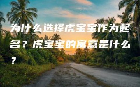 为什么选择虎宝宝作为起名？虎宝宝的寓意是什么？