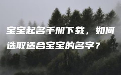 宝宝起名手册下载，如何选取适合宝宝的名字？