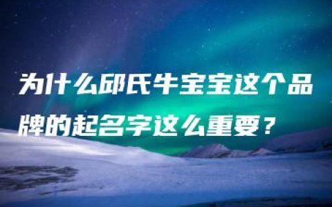 为什么邱氏牛宝宝这个品牌的起名字这么重要？