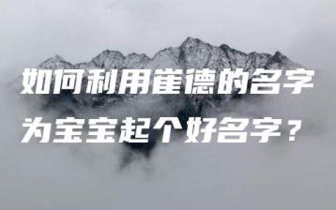 如何利用崔德的名字为宝宝起个好名字？