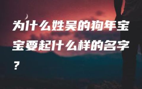 为什么姓吴的狗年宝宝要起什么样的名字？