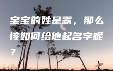 宝宝的姓是霸，那么该如何给他起名字呢？