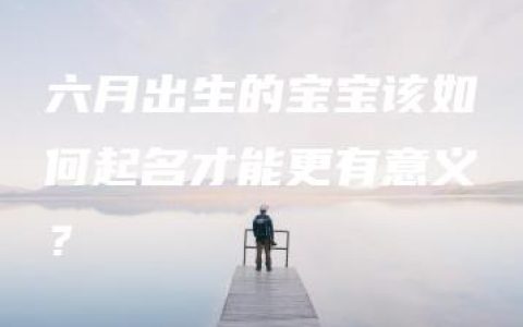 六月出生的宝宝该如何起名才能更有意义？