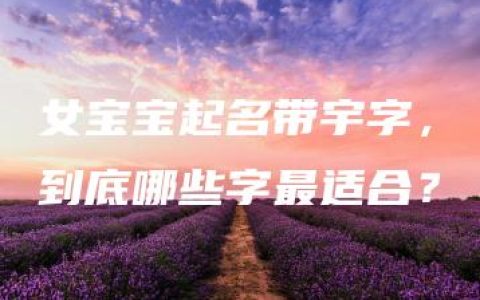 女宝宝起名带宇字，到底哪些字最适合？