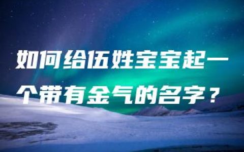 如何给伍姓宝宝起一个带有金气的名字？