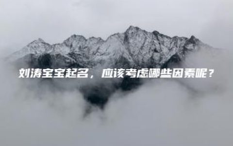 刘涛宝宝起名，应该考虑哪些因素呢？