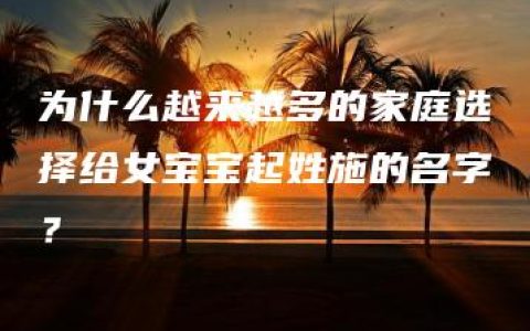 为什么越来越多的家庭选择给女宝宝起姓施的名字？