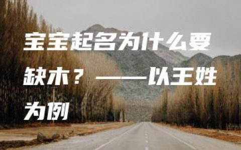 宝宝起名为什么要缺木？——以王姓为例