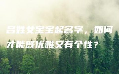 吕姓女宝宝起名字，如何才能既优雅又有个性？