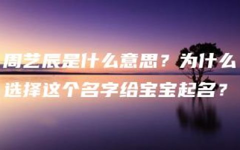 周艺辰是什么意思？为什么选择这个名字给宝宝起名？