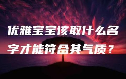 优雅宝宝该取什么名字才能符合其气质？