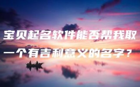 宝贝起名软件能否帮我取一个有吉利意义的名字？