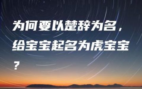 为何要以楚辞为名，给宝宝起名为虎宝宝？