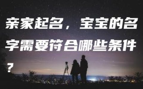 亲家起名，宝宝的名字需要符合哪些条件？