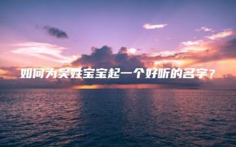 如何为吴姓宝宝起一个好听的名字？