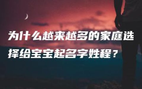 为什么越来越多的家庭选择给宝宝起名字姓程？