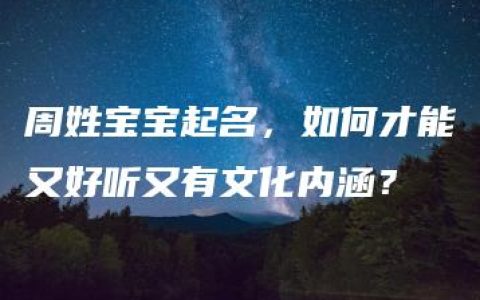 周姓宝宝起名，如何才能又好听又有文化内涵？