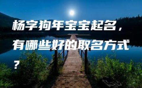 杨字狗年宝宝起名，有哪些好的取名方式？