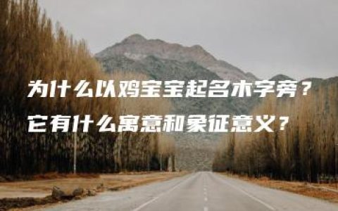 为什么以鸡宝宝起名木字旁？它有什么寓意和象征意义？