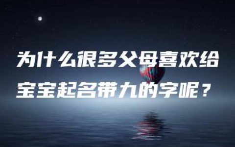 为什么很多父母喜欢给宝宝起名带九的字呢？