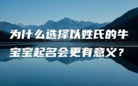 为什么选择以姓氏的牛宝宝起名会更有意义？