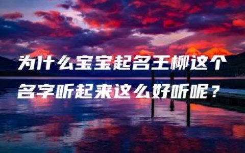 为什么宝宝起名王柳这个名字听起来这么好听呢？