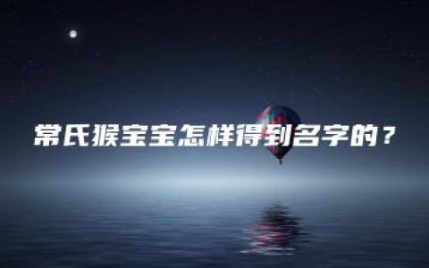 常氏猴宝宝怎样得到名字的？