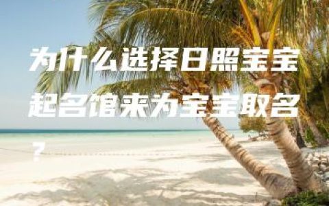 为什么选择日照宝宝起名馆来为宝宝取名？