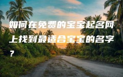 如何在免费的宝宝起名网上找到最适合宝宝的名字？