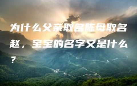 为什么父亲取名陈母取名赵，宝宝的名字又是什么？