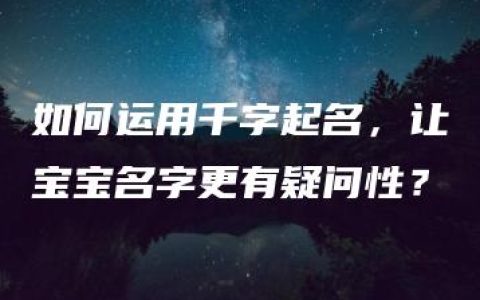 如何运用千字起名，让宝宝名字更有疑问性？