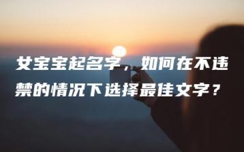 女宝宝起名字，如何在不违禁的情况下选择最佳文字？