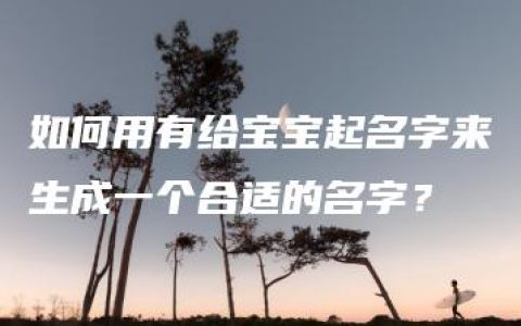 如何用有给宝宝起名字来生成一个合适的名字？