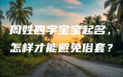 周姓四字宝宝起名，怎样才能避免俗套？