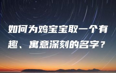 如何为鸡宝宝取一个有趣、寓意深刻的名字？